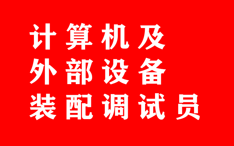 計算機(jī)及外部設(shè)備裝配調(diào)試員職業(yè)技能等級認(rèn)定